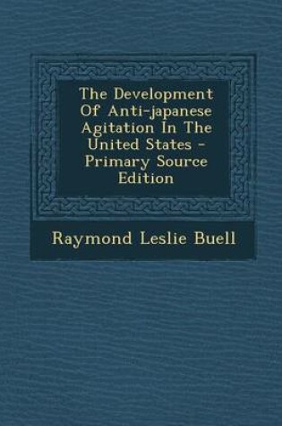 Cover of The Development of Anti-Japanese Agitation in the United States - Primary Source Edition