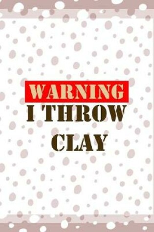 Cover of Warning I Throw Clay