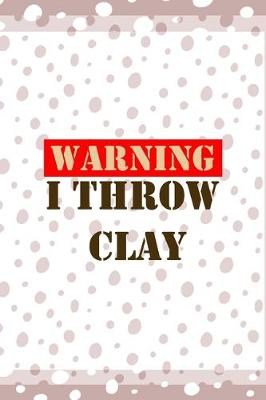 Book cover for Warning I Throw Clay