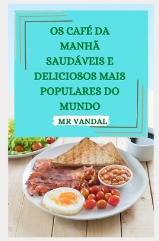 Cover of OS Café Da Manhã Saudáveis E Deliciosos Mais Populares Do Mundo