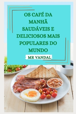 Book cover for OS Café Da Manhã Saudáveis E Deliciosos Mais Populares Do Mundo