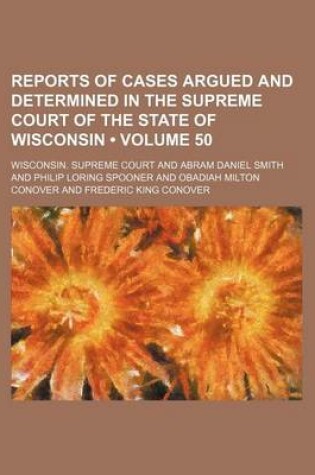 Cover of Reports of Cases Argued and Determined in the Supreme Court of the State of Wisconsin (Volume 50)