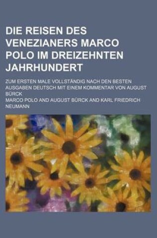 Cover of Die Reisen Des Venezianers Marco Polo Im Dreizehnten Jahrhundert; Zum Ersten Male Vollstandig Nach Den Besten Ausgaben Deutsch Mit Einem Kommentar Von