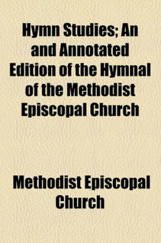 Cover of Hymn Studies; An and Annotated Edition of the Hymnal of the Methodist Episcopal Church