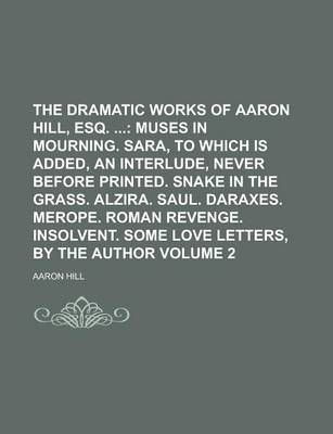 Book cover for The Dramatic Works of Aaron Hill, Esq. Volume 2