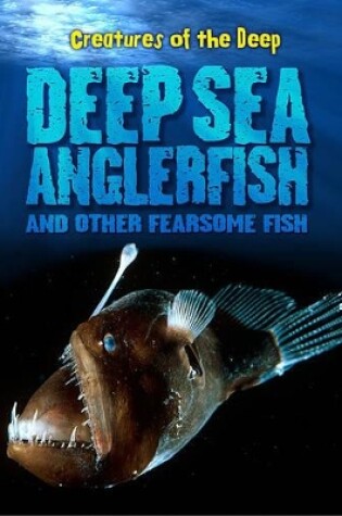 Cover of Creatures of the Deep Deep-Sea Anglerfish and Other Fearsome Fish