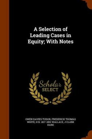 Cover of A Selection of Leading Cases in Equity; With Notes