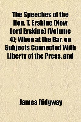 Book cover for The Speeches of the Hon. T. Erskine (Now Lord Erskine) (Volume 4); When at the Bar, on Subjects Connected with Liberty of the Press, and Against Constructive Treasons