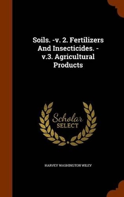 Book cover for Soils. -V. 2. Fertilizers and Insecticides. -V.3. Agricultural Products