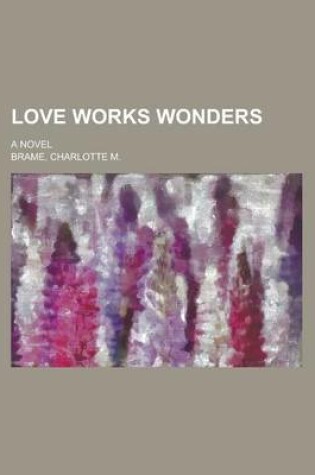 Cover of Love Works Wonders; A Novel