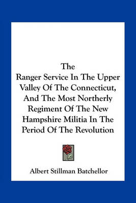 Book cover for The Ranger Service in the Upper Valley of the Connecticut, and the Most Northerly Regiment of the New Hampshire Militia in the Period of the Revolution