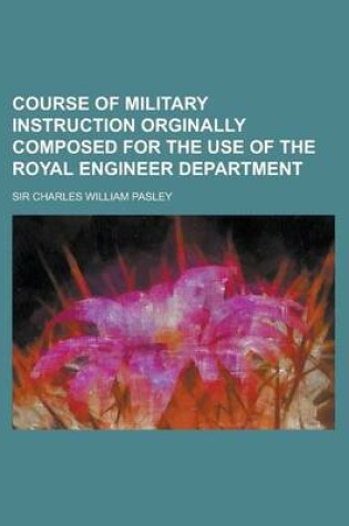 Cover of Course of Military Instruction Orginally Composed for the Use of the Royal Engineer Department Volume 1