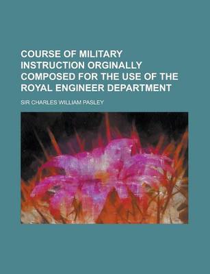 Book cover for Course of Military Instruction Orginally Composed for the Use of the Royal Engineer Department Volume 1