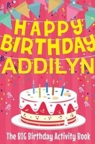 Cover of Happy Birthday Addilyn - The Big Birthday Activity Book