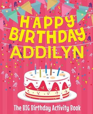 Book cover for Happy Birthday Addilyn - The Big Birthday Activity Book