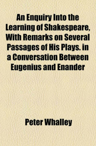 Cover of An Enquiry Into the Learning of Shakespeare, with Remarks on Several Passages of His Plays. in a Conversation Between Eugenius and Enander