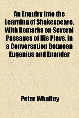 Book cover for An Enquiry Into the Learning of Shakespeare, with Remarks on Several Passages of His Plays. in a Conversation Between Eugenius and Enander