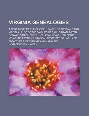 Book cover for Virginia Genealogies; A Genealogy of the Glassell Family of Scotland and Virginia Also of the Families of Ball, Brown, Bryan, Conway, Daniel, Ewell, H