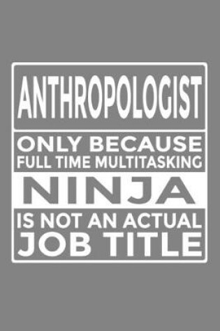 Cover of Anthropologist - Only Because Full Time Multitasking Ninja Is Not An Actual Job Title