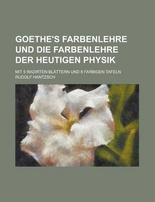 Book cover for Goethe's Farbenlehre Und Die Farbenlehre Der Heutigen Physik; Mit 5 Radirten Blattern Und 8 Farbigen Tafeln