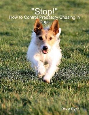 Book cover for "Stop!": How to Control Predatory Chasing in Dogs