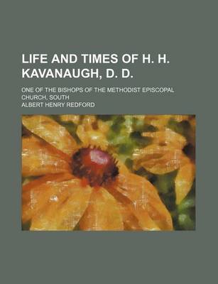 Book cover for Life and Times of H. H. Kavanaugh, D. D.; One of the Bishops of the Methodist Episcopal Church, South