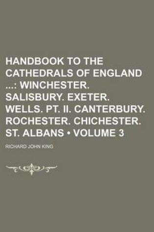 Cover of Handbook to the Cathedrals of England (Volume 3); Winchester. Salisbury. Exeter. Wells. PT. II. Canterbury. Rochester. Chichester. St. Albans