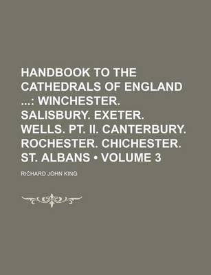 Book cover for Handbook to the Cathedrals of England (Volume 3); Winchester. Salisbury. Exeter. Wells. PT. II. Canterbury. Rochester. Chichester. St. Albans
