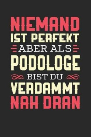 Cover of Niemand Ist Perfekt Aber ALS Podologe Bist Du Verdammt Nah Dran