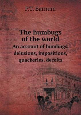 Book cover for The Humbugs of the World an Account of Humbugs, Delusions, Impositions, Quackeries, Deceits