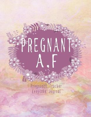 Book cover for Pregnant A.F - Pregnancy Tracker Keepsake Journal