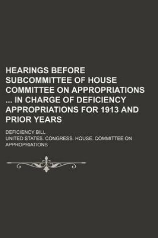 Cover of Hearings Before Subcommittee of House Committee on Appropriations in Charge of Deficiency Appropriations for 1913 and Prior Years; Deficiency Bill
