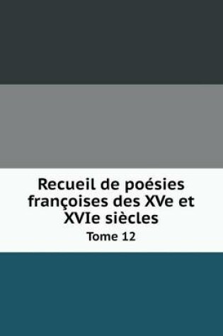Cover of Recueil de poésies françoises des XVe et XVIe siècles Tome 12
