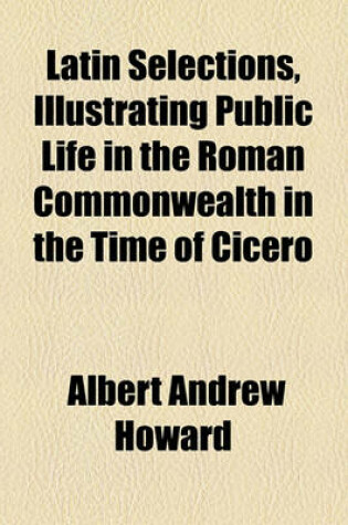 Cover of Latin Selections, Illustrating Public Life in the Roman Commonwealth in the Time of Cicero