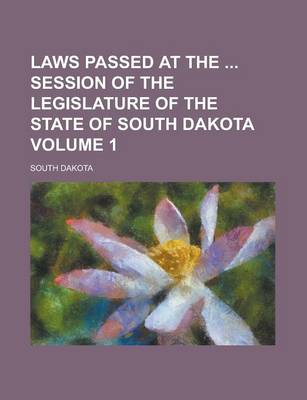 Book cover for Laws Passed at the Session of the Legislature of the State of South Dakota Volume 1