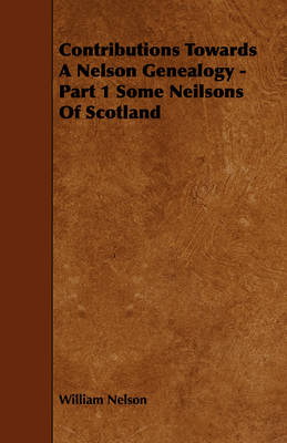 Book cover for Contributions Towards A Nelson Genealogy - Part 1 Some Neilsons Of Scotland