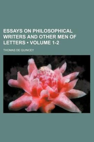 Cover of Essays on Philosophical Writers and Other Men of Letters (Volume 1-2)