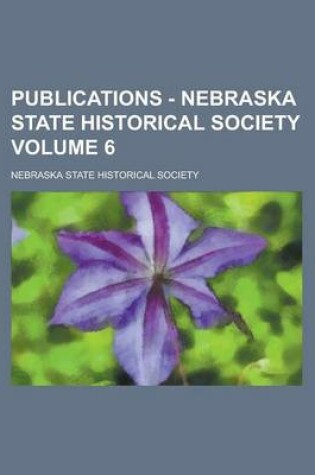 Cover of Publications - Nebraska State Historical Society Volume 6