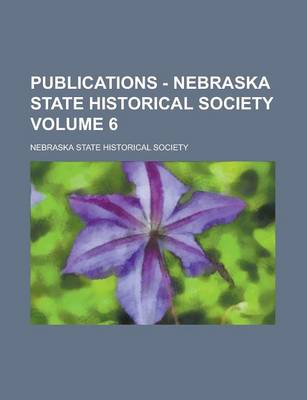 Book cover for Publications - Nebraska State Historical Society Volume 6