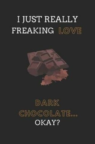 Cover of I Just Really Freaking Love Dark Chocolate ... Okay?