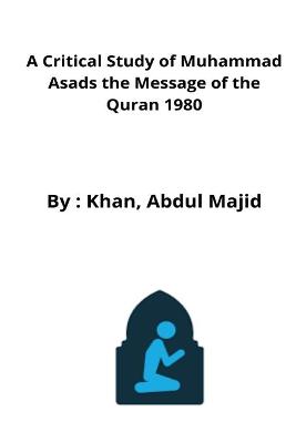 Book cover for A Critical Study of Muhammad Asads the Message of the Quran 1980