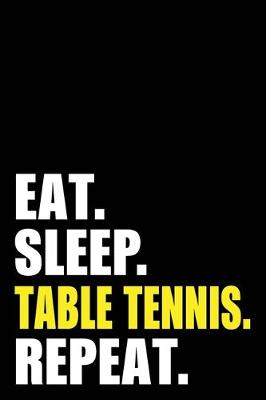 Book cover for Eat Sleep Table Tennis Repeat