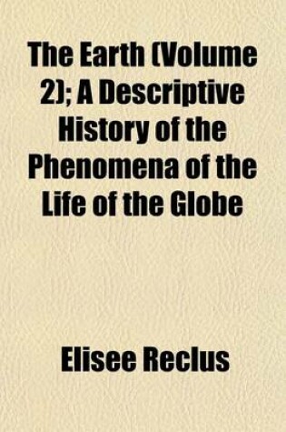 Cover of The Earth (Volume 2); A Descriptive History of the Phenomena of the Life of the Globe