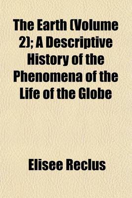 Book cover for The Earth (Volume 2); A Descriptive History of the Phenomena of the Life of the Globe