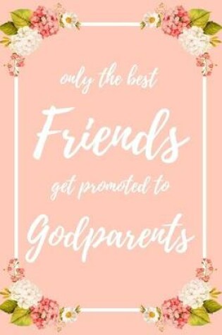 Cover of Only the Best Friends Get Promoted To Godparents