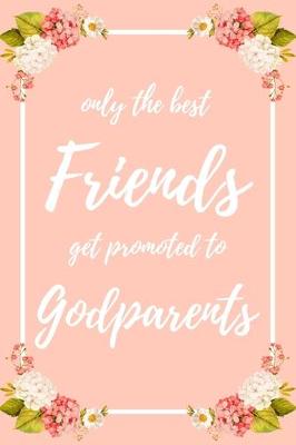 Book cover for Only the Best Friends Get Promoted To Godparents