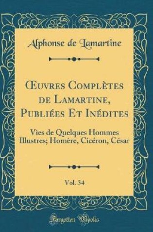 Cover of Oeuvres Completes de Lamartine, Publiees Et Inedites, Vol. 34