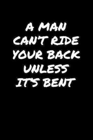 Cover of A Man Can�T Ride Your Back Unless It�S Bent�