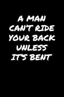 Book cover for A Man Can�T Ride Your Back Unless It�S Bent�