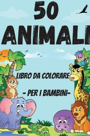Cover of 50 animali da colorare libro per Toddler